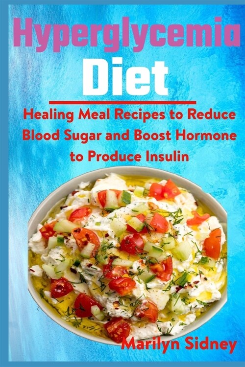 Hyperglycemia Diet: Healing Meal Recipes to Reduce Blood Sugar and Boost Hormone to Produce Insulin (Paperback)