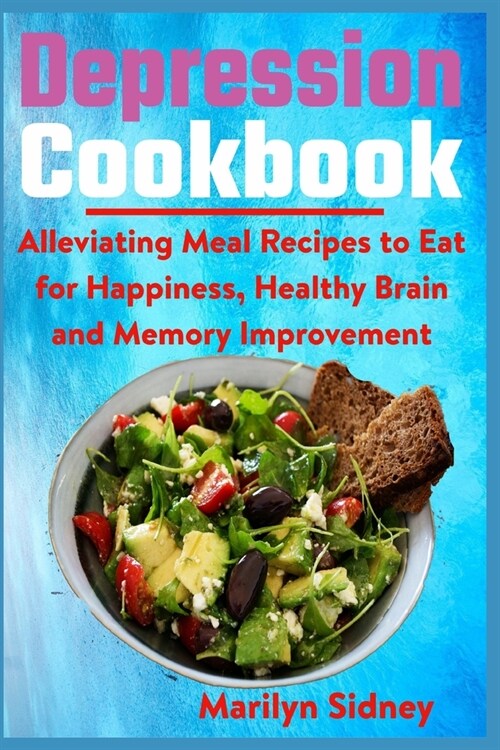 Depression Cookbook: Alleviating Meal Recipes to Eat for Happiness, Healthy Brain and Memory Improvement (Paperback)