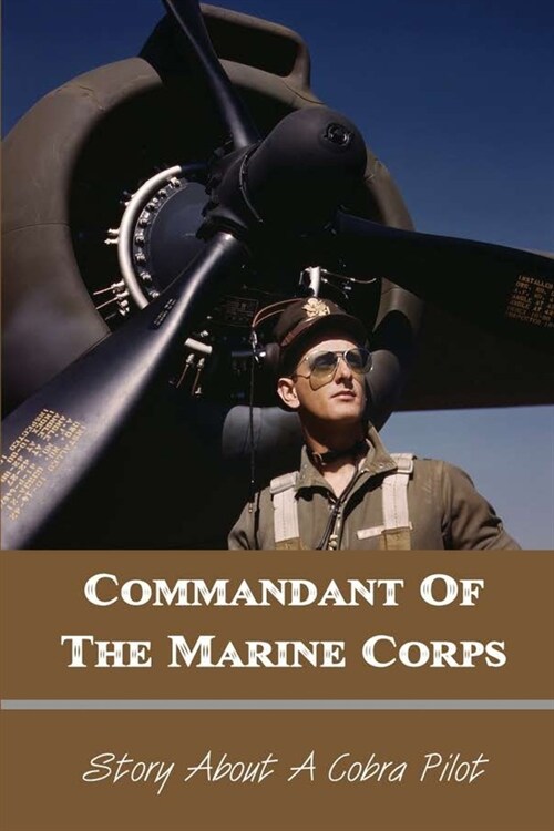 Commandant Of The Marine Corps: Story About A Cobra Pilot: Cobra Helicopter Startup (Paperback)