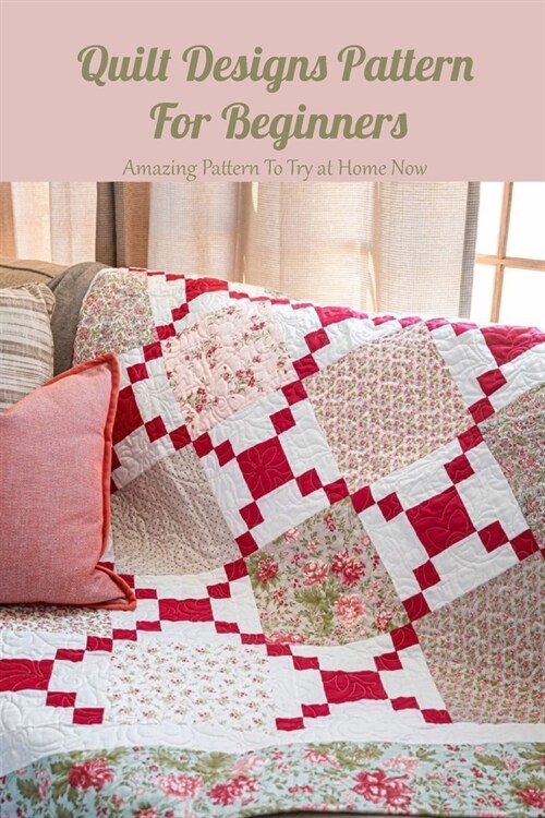 Quilt Designs Pattern For Beginners: Amazing Pattern To Try at Home Now: Mothers Day Gift 2021, Happy Mothers Day, Gift for Mom (Paperback)