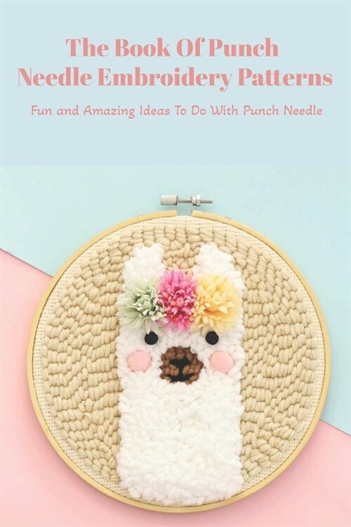 The Book Of Punch Needle Embroidery Patterns: Fun and Amazing Ideas To Do With Punch Needle: Mothers Day Gift 2021, Happy Mothers Day, Gift for Mom (Paperback)