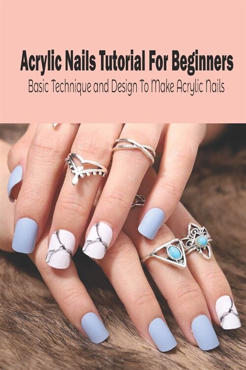 Acrylic Nails Tutorial For Beginners: Basic Technique and Design To Make Acrylic Nails: Mothers Day Gift 2021, Happy Mothers Day, Gift for Mom (Paperback)