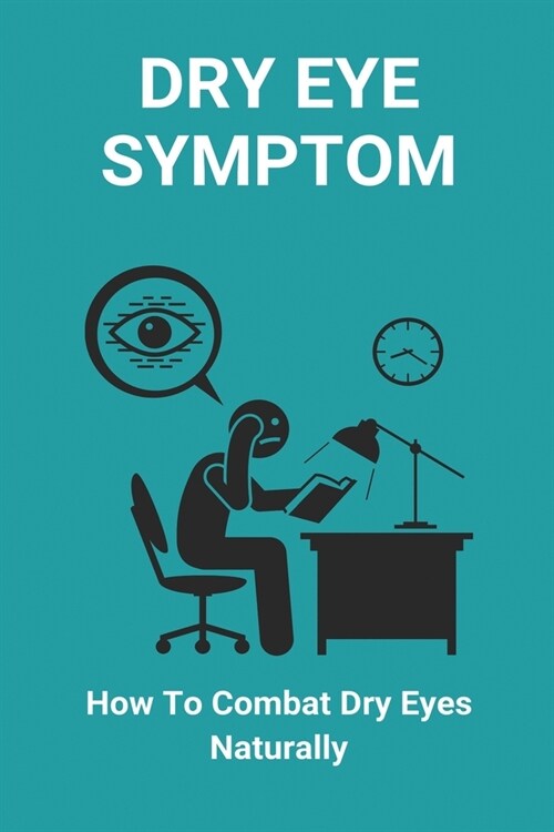 Dry Eye Symptoms: How To Combat Dry Eyes Naturally: Natural Ways To Fight Dry Eyes (Paperback)