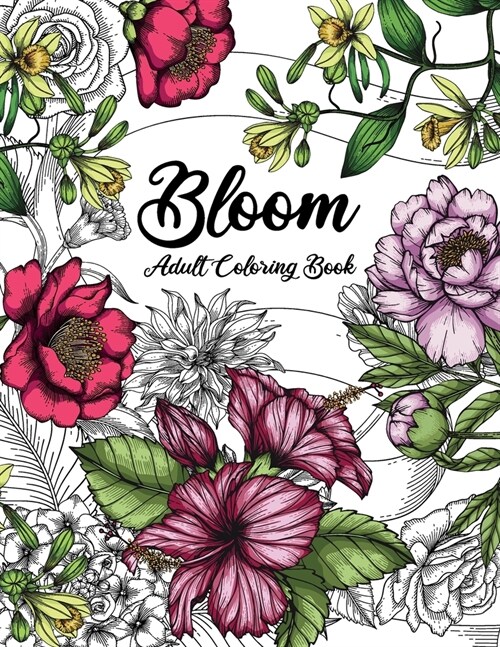 Bloom Adult Coloring Book: Beautiful Flower Garden Patterns and Botanical Floral Prints - Over 50 Designs of Relaxing Nature and Plants to Color (Paperback)