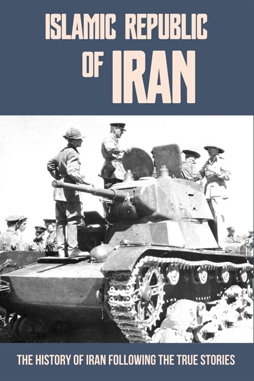 Islamic Republic Of Iran: The History Of Iran Following The True Stories: Iran During World War Ii (Paperback)