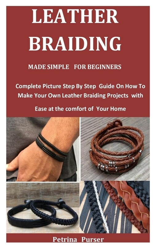 Leather Braiding Made Simple For Beginners: Complete Picture Step By Step Guide On How To Make Your Own Leather Braiding Projects with Ease at the com (Paperback)