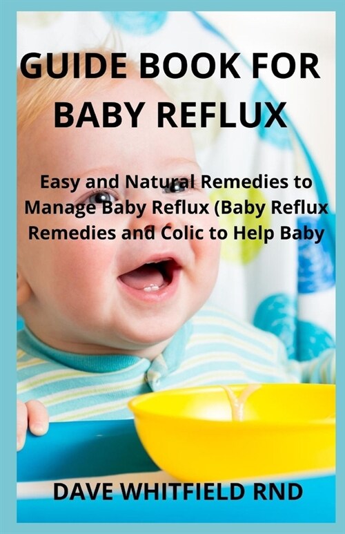 Guide Book for Baby Reflux: Easy and Natural Remedies to Manage Baby Reflux (Baby Reflux Remedies and Colic to Help Baby (Paperback)