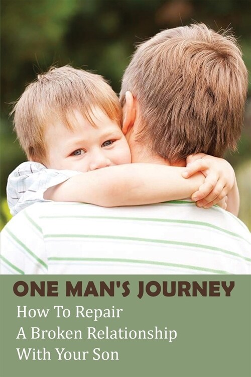 One Mans Journey: How To Repair A Broken Relationship With Your Son: Broken Relationship With Parents (Paperback)