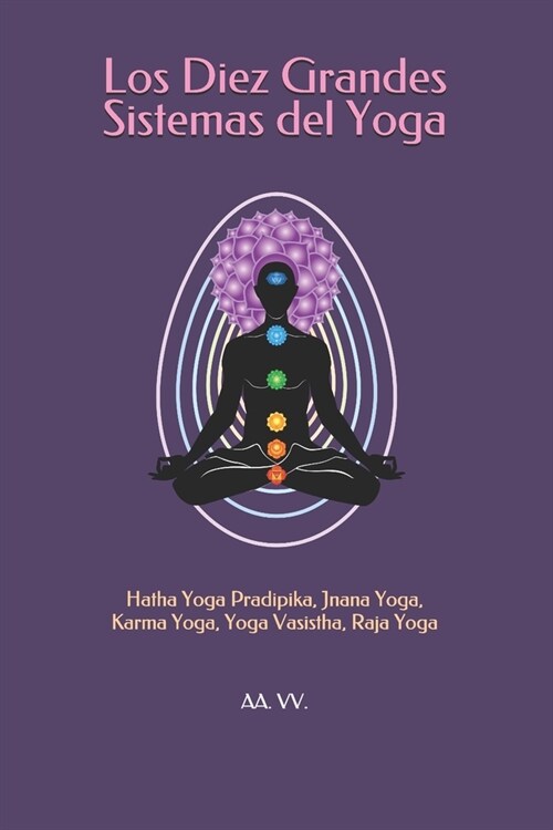 Los Diez Grandes Sistemas del Yoga: Hatha Yoga Pradipika, Jnana Yoga, Karma Yoga, Yoga Vasistha, Raja Yoga (Paperback)