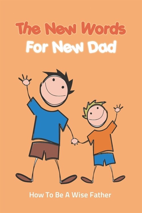 The New Words For New Dad: How To Be A Wise Father: Parenting Book (Paperback)