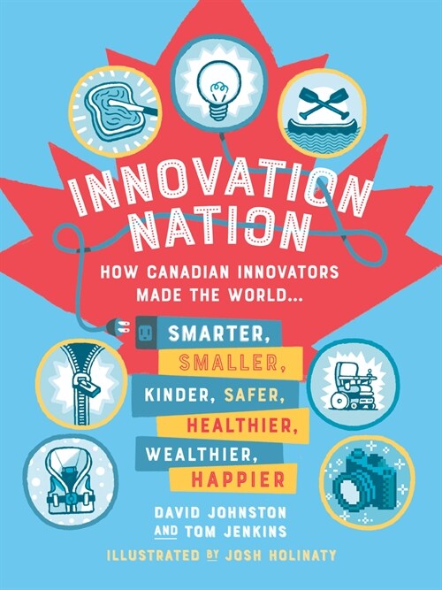 Innovation Nation: How Canadian Innovators Made the World Smarter, Smaller, Kinder, Safer, Healthier, Wealthier, Happier (Paperback)