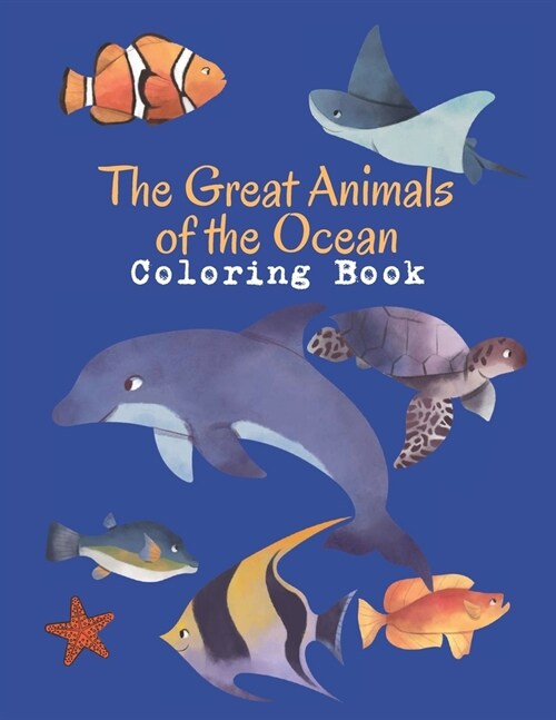 The Great Animals of the Ocean Coloring Book: Wild Ocean Sea Animal Life: Kids Coloring Book Featuring More than 50 Beautiful Sea Animals, Tropical Fi (Paperback)