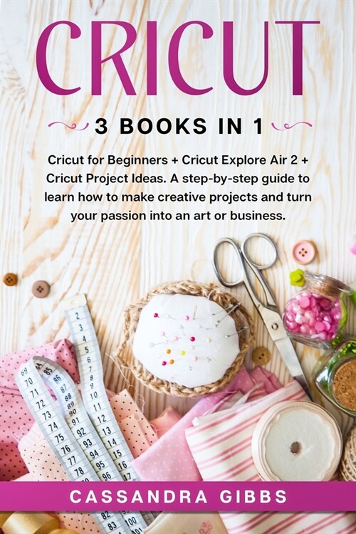 Cricut: Cricut for Beginners + Cricut Explore Air 2 + Cricut Project Ideas. A step-by-step guide to learn how to make creative (Paperback)
