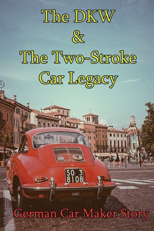 The DKW & The Two-Stroke Car Legacy: German Car Maker Story: Stories For Car Lovers (Paperback)