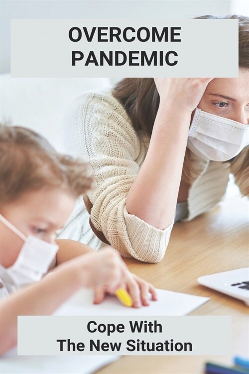 Overcome Pandemic: Cope With The New Situation: How Can We Overcome This Pandemic (Paperback)