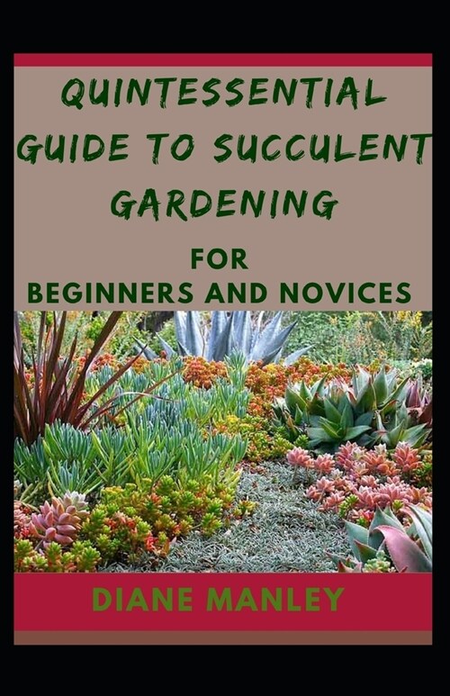 Quintessential Guide To Succulent Gardening For Beginners And Novices (Paperback)