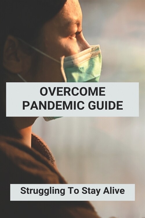 Overcome Pandemic Guide: Struggling To Stay Alive: We Shall Overcome This Pandemic (Paperback)