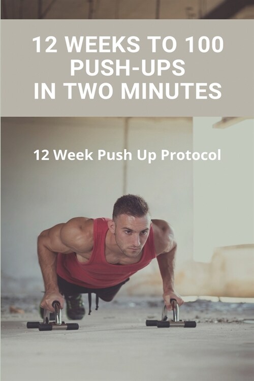 12 Weeks To 100 Push-Ups In Two Minutes: 12 Week Push Up Protocol: What Exercise Works The Buttocks (Paperback)