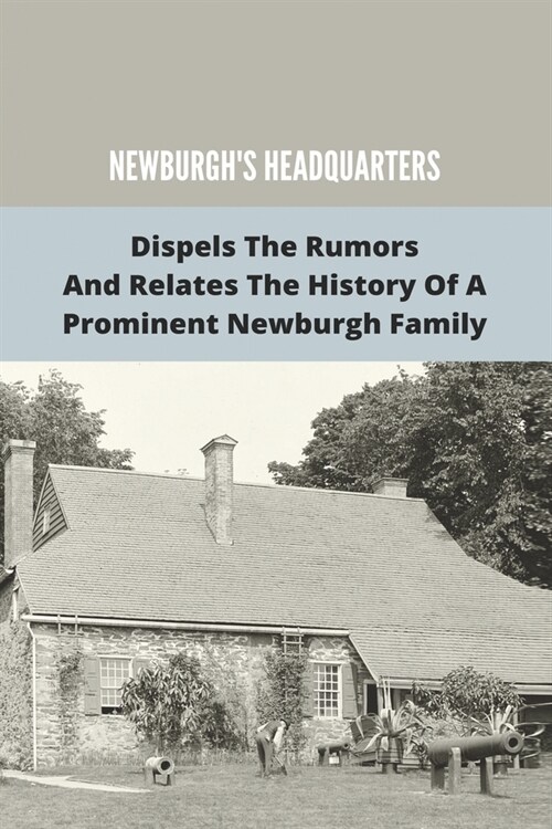 Newburghs Headquarters: Dispels The Rumors And Relates The History Of A Prominent Newburgh Family: Washington Lake Newburgh Ny (Paperback)