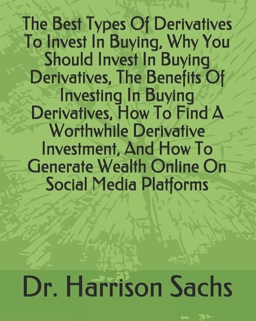 The Best Types Of Derivatives To Invest In Buying, Why You Should Invest In Buying Derivatives, The Benefits Of Investing In Buying Derivatives, How T (Paperback)