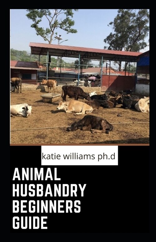 Animal Husbandry Beginners Guide: Comprehensive Guide on How to Start Manage Animals on Your Own (Paperback)