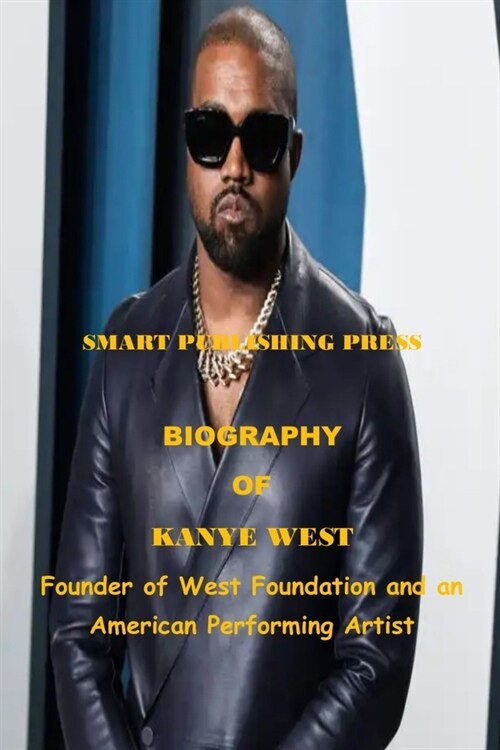 Biography of Kanye West: Founder of West Foundation and an American Performing Artist (Paperback)