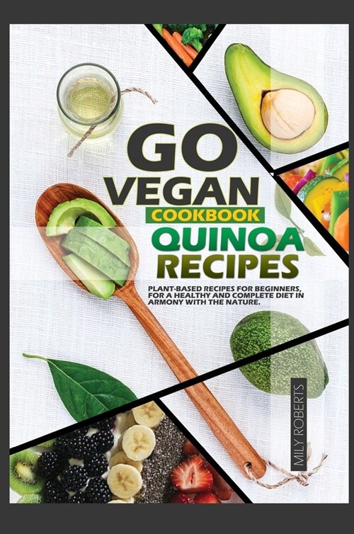 Go Vegan Cookbook Quinoa Recipes: Plant-Based Recipes for Beginers, for a Healthy and Coplete Diet in Armony with the Nature. (Hardcover)