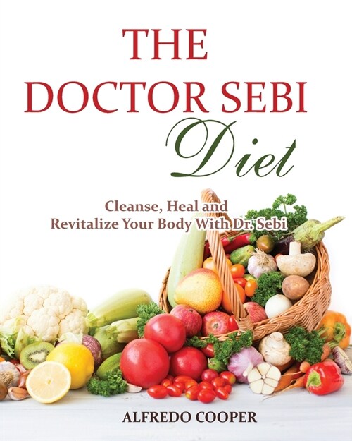 The Doctor Sebi Diet: Cleanse, Heal and Revitalize Your Body With Dr. Sebi (Paperback)