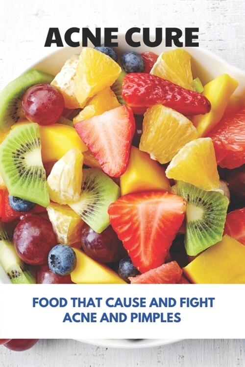 Acne Cure: Food That Cause And Fight Acne And Pimples: Does Oily Food Cause Pimples (Paperback)