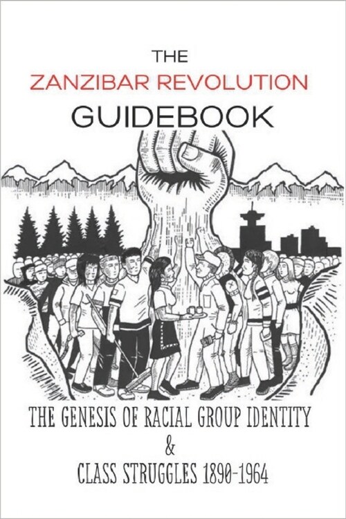 The Zanzibar Revolution Guidebook: The Genesis Of Racial Group Identity & Class Struggles 1890-1964: Zanzibar Revolution Day (Paperback)