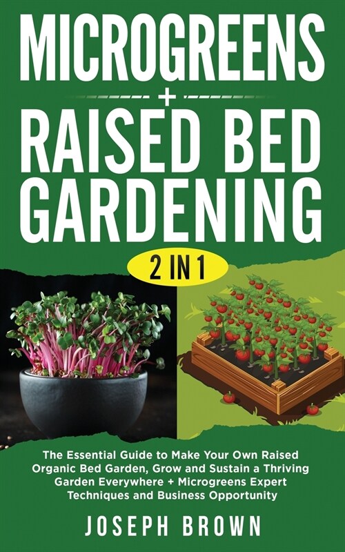 Microgreens + Raised Bed Gardening 2 Books in 1: The Essential Guide To Make Your Own Raised Organic Bed Garden, Grow And Sustain A Thriving Garden Ev (Paperback)