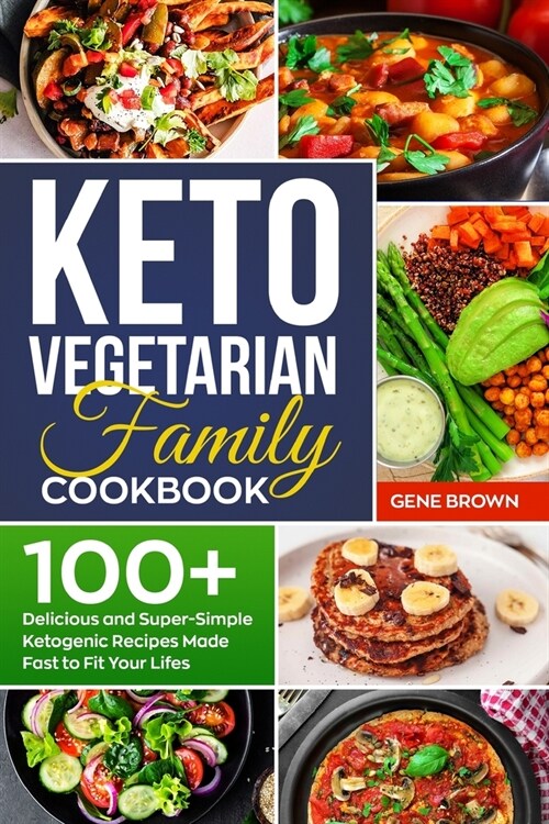 Keto Vegetarian Family Cookbook: 100+ Delicious and Super-Simple Ketogenic Recipes Made Fast to Fit Your Life (Paperback)
