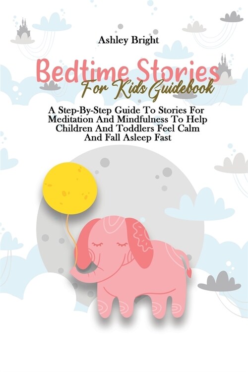 Bedtime Stories For Kids Guidebook: A Step-By-Step Guide To Stories For Meditation And Mindfulness To Help Children And Toddlers Feel Calm And Fall As (Paperback)