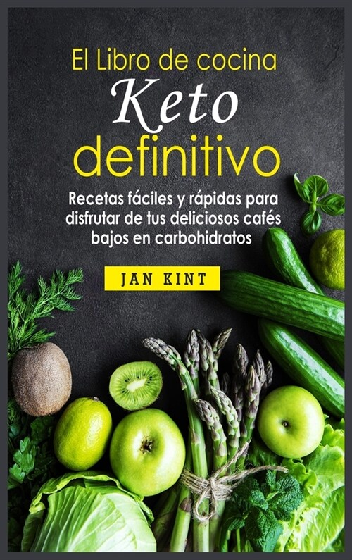 El Libro de cocina Keto definitivo: Recetas fáciles y rápidas para disfrutar de tus deliciosos cafés bajos en carbohidratos (Hardcover)