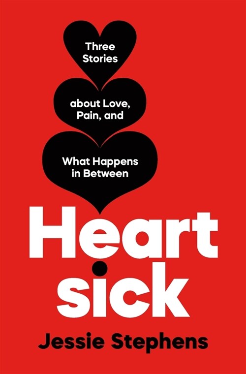 Heartsick: Three Stories about Love, Pain, and What Happens in Between (Hardcover)