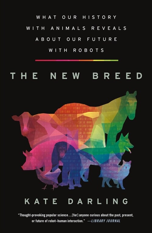 The New Breed: What Our History with Animals Reveals about Our Future with Robots (Paperback)
