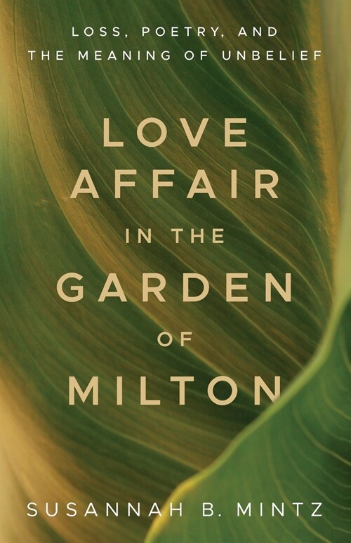 Love Affair in the Garden of Milton: Loss, Poetry, and the Meaning of Unbelief (Paperback)