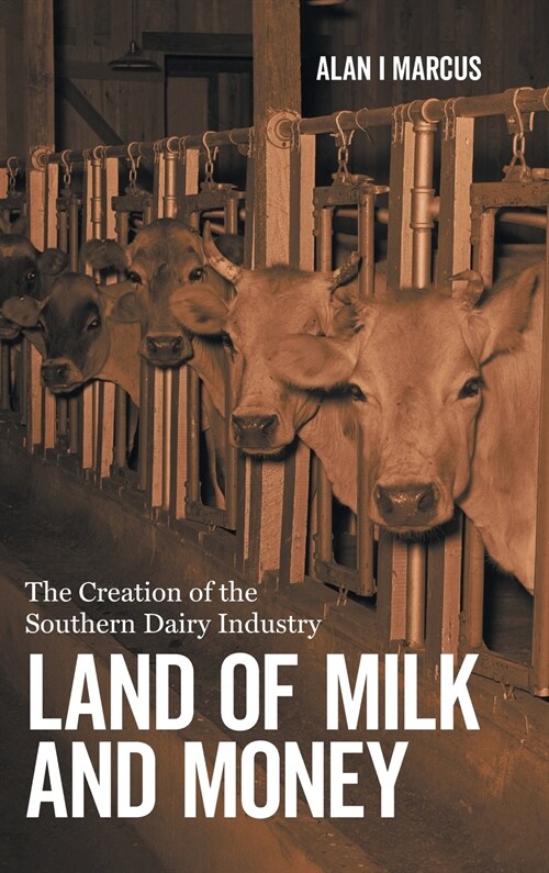 Land of Milk and Money: The Creation of the Southern Dairy Industry (Hardcover)