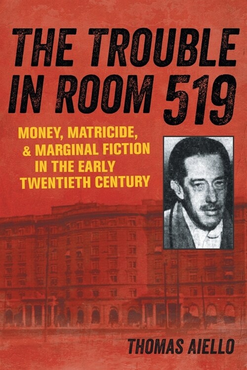 The Trouble in Room 519: Money, Matricide, and Marginal Fiction in the Early Twentieth Century (Paperback)