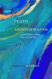 Plato and Aristophanes : comedy, politics, and the pursuit of a just life