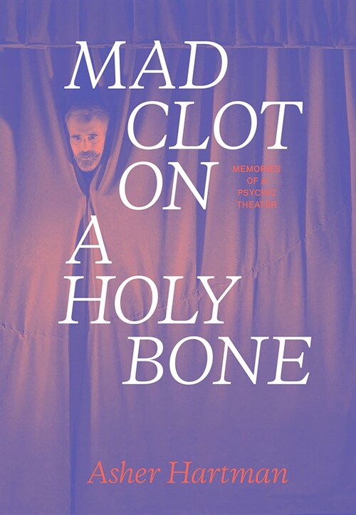 Mad Clot on a Holy Bone: Memories of a Psychic Theater (Hardcover)