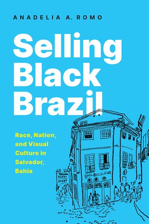 Selling Black Brazil: Race, Nation, and Visual Culture in Salvador, Bahia (Hardcover)