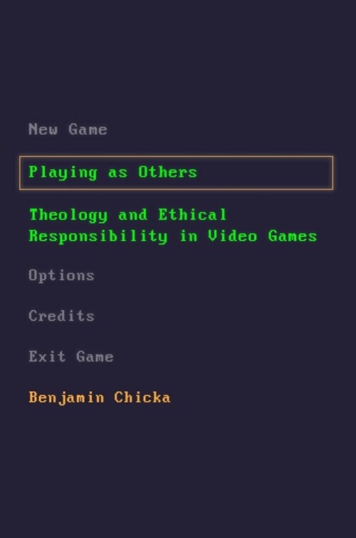 Playing as Others: Theology and Ethical Responsibility in Video Games (Hardcover)