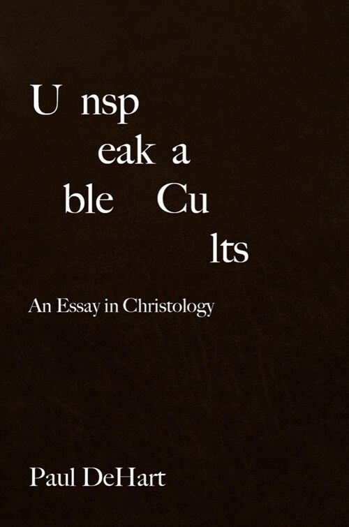 Unspeakable Cults: An Essay in Christology (Hardcover)