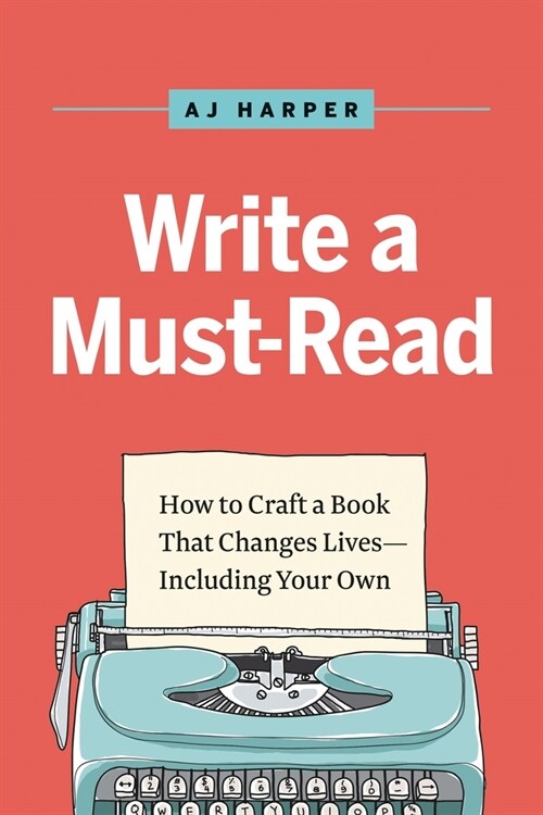 Write a Must-Read: Craft a Book That Changes Lives--Including Your Own (Hardcover)