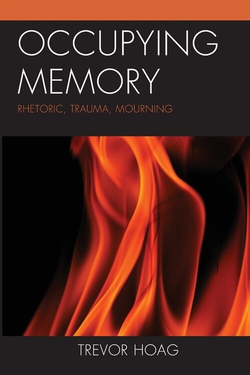 Occupying Memory: Rhetoric, Trauma, Mourning (Paperback)