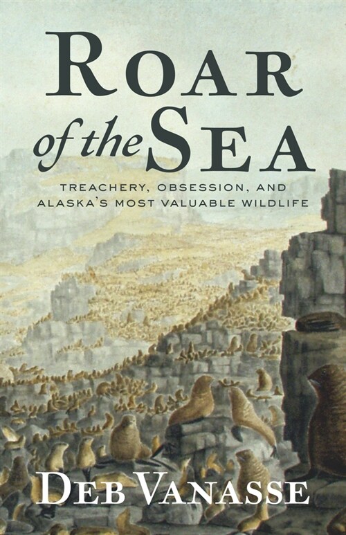 Roar of the Sea: Treachery, Obsession, and Alaskas Most Valuable Wildlife (Paperback)
