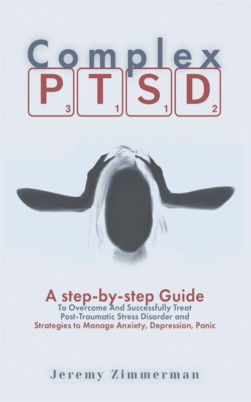 Complex PTSD: A step-by-step Guide to Overcome and Successfully Treat Post-Traumatic Stress Disorder and Strategies to Manage Anxiet (Paperback)