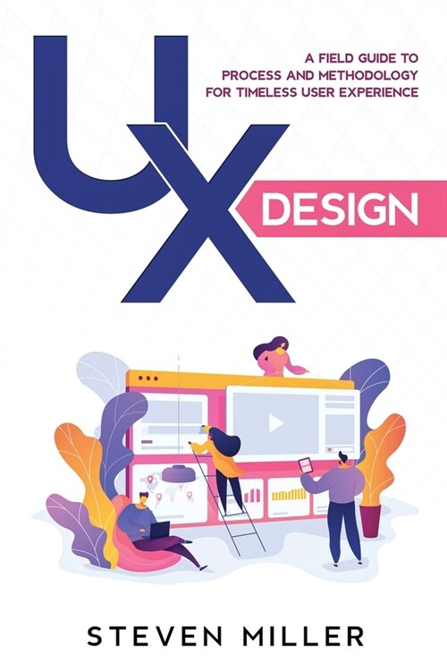 UX Design: A Field Guide To Process And Methodology For Timeless User Experience (Paperback)