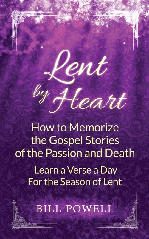 Lent by Heart: How to Memorize the Gospel Stories of the Passion and Death: Learn a Verse a Day for the Season of Lent (Paperback)